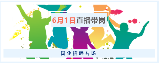 6月1日（周三）17點(diǎn)，“云聘識(shí)才·人崗相適”國企招聘專場直播帶崗